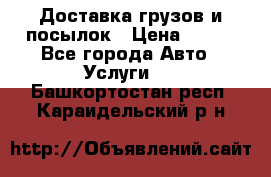 Доставка грузов и посылок › Цена ­ 100 - Все города Авто » Услуги   . Башкортостан респ.,Караидельский р-н